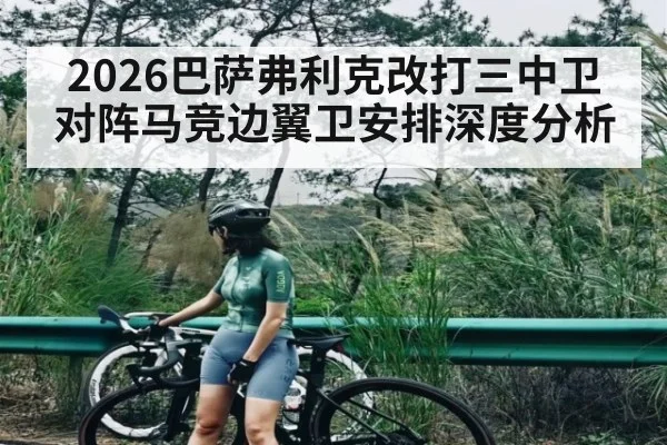 2026巴萨弗利克改打三中卫对阵马竞边翼卫安排深度分析